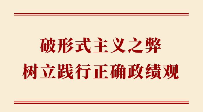 学习手记 | 破形式主义之弊 树立践行正确政绩观